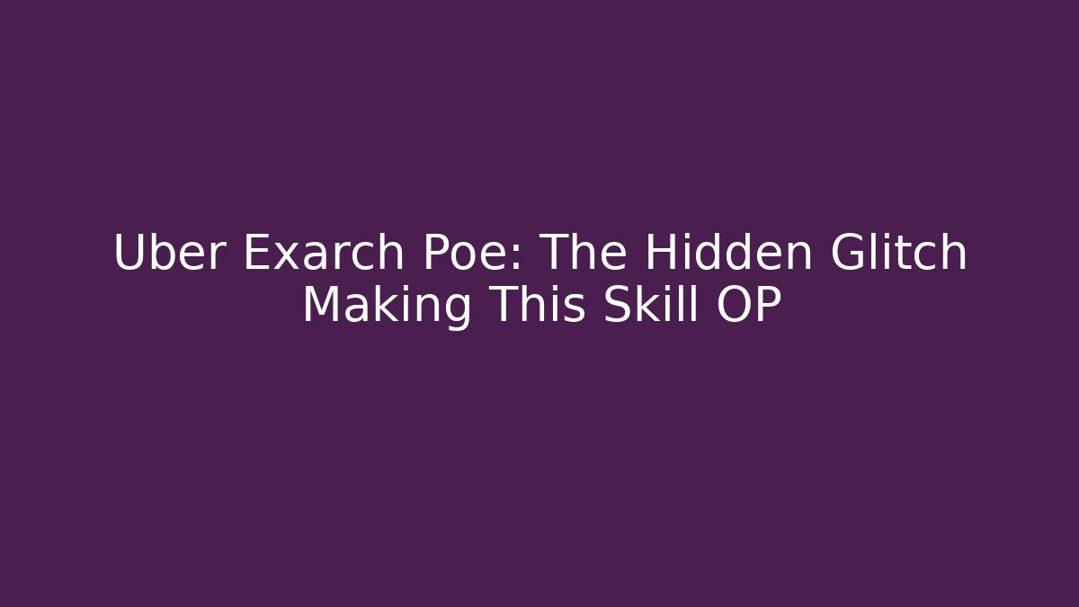 Uber Exarch Poe: The Hidden Glitch Making This Skill OP