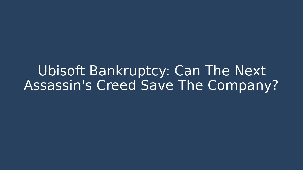 Ubisoft Bankruptcy: Can The Next Assassin’s Creed Save The Company?