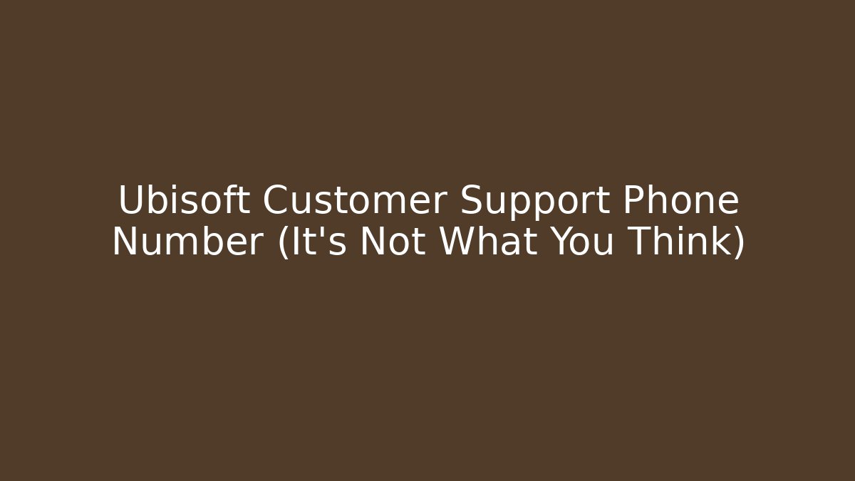 Ubisoft Customer Support Phone Number (It's Not What You Think)