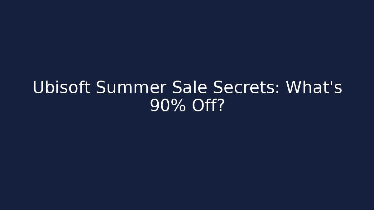 Ubisoft Summer Sale Secrets: What’s 90% Off?