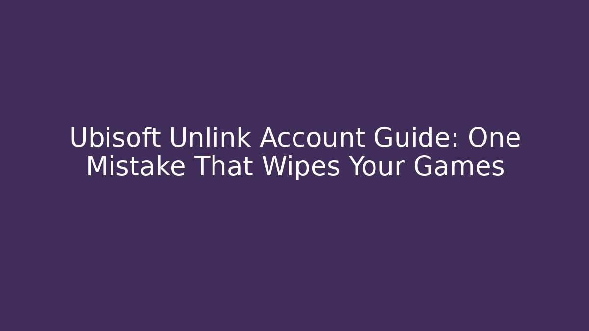 Ubisoft Unlink Account Guide: One Mistake That Wipes Your Games