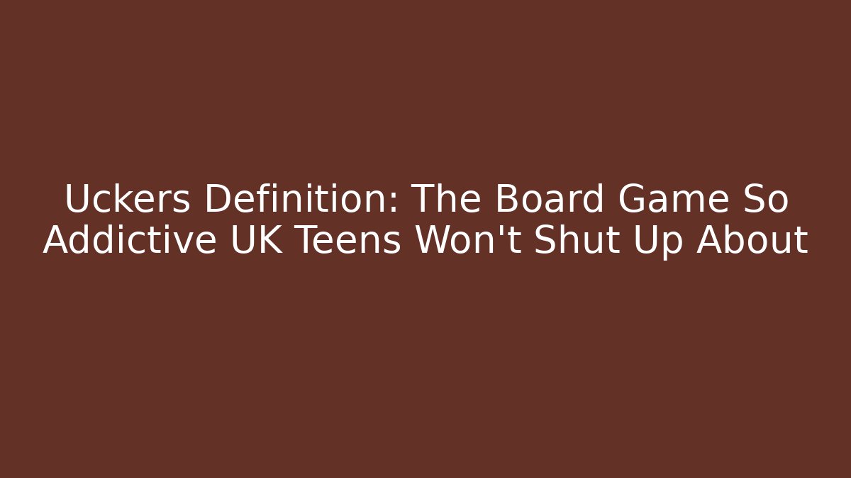 Uckers Definition: The Board Game So Addictive UK Teens Won't Shut Up About