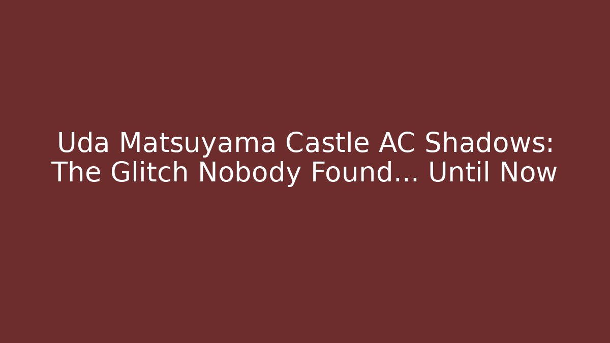 Uda Matsuyama Castle AC Shadows: The Glitch Nobody Found... Until Now
