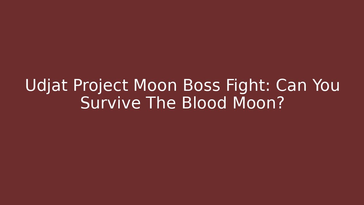 Udjat Project Moon Boss Fight: Can You Survive The Blood Moon?