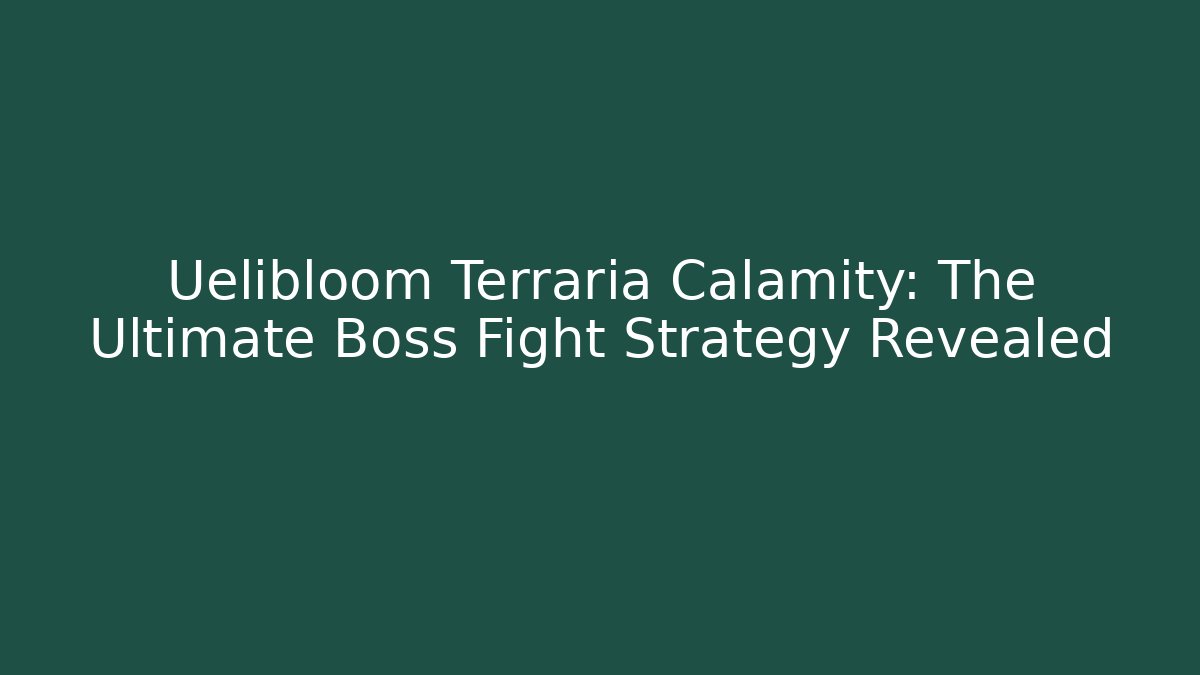 Uelibloom Terraria Calamity: The Ultimate Boss Fight Strategy Revealed