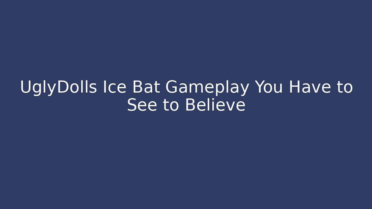 UglyDolls Ice Bat Gameplay You Have to See to Believe