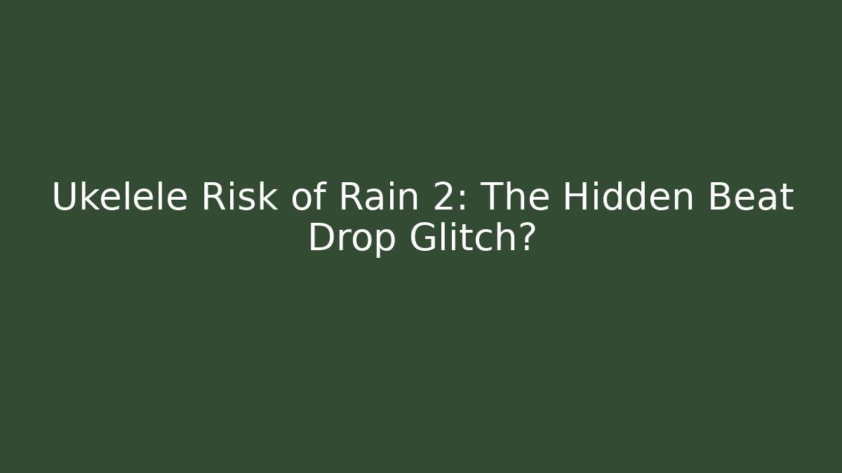Ukelele Risk of Rain 2: The Hidden Beat Drop Glitch?