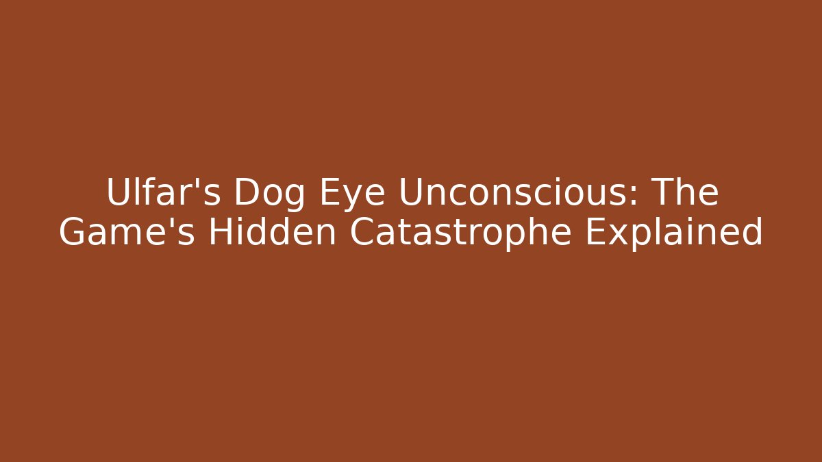 Ulfar's Dog Eye Unconscious: The Game's Hidden Catastrophe Explained