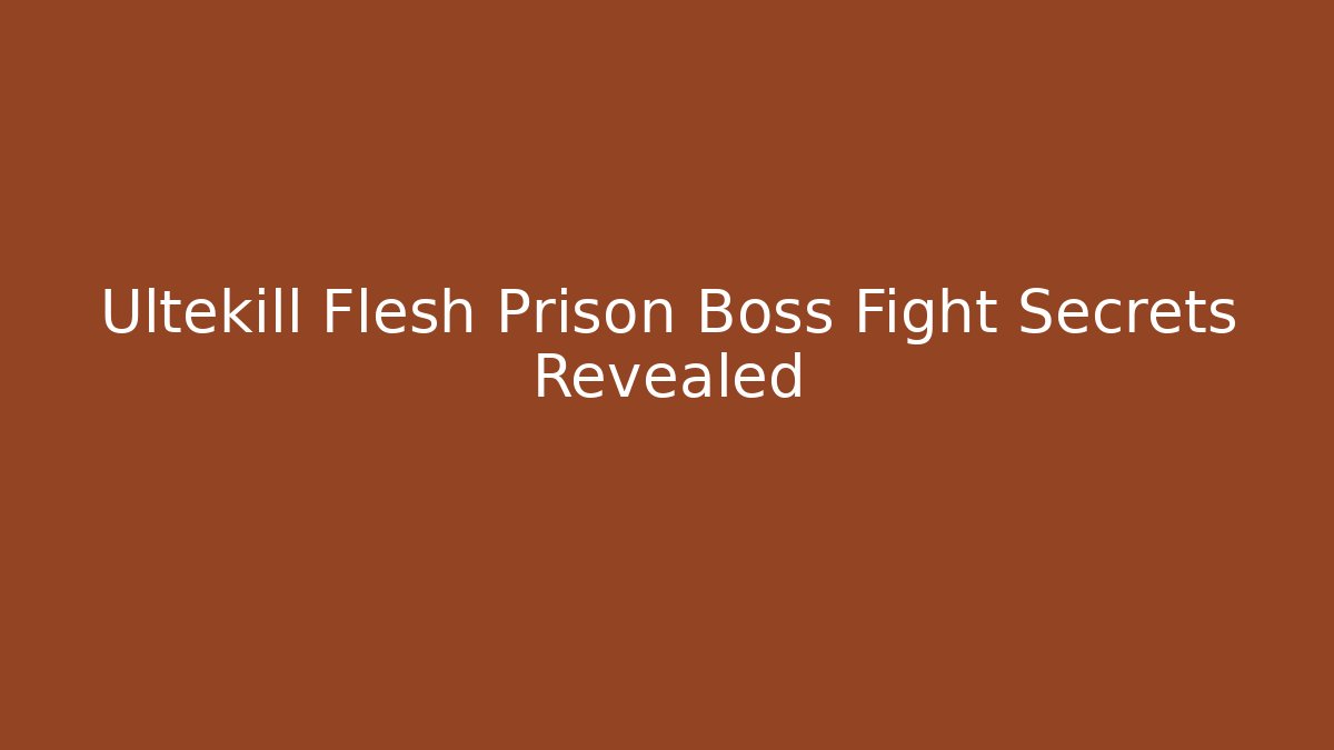 Ultekill Flesh Prison Boss Fight Secrets Revealed