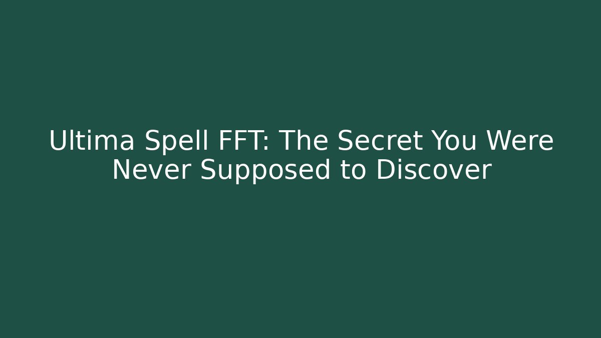 Ultima Spell FFT: The Secret You Were Never Supposed to Discover