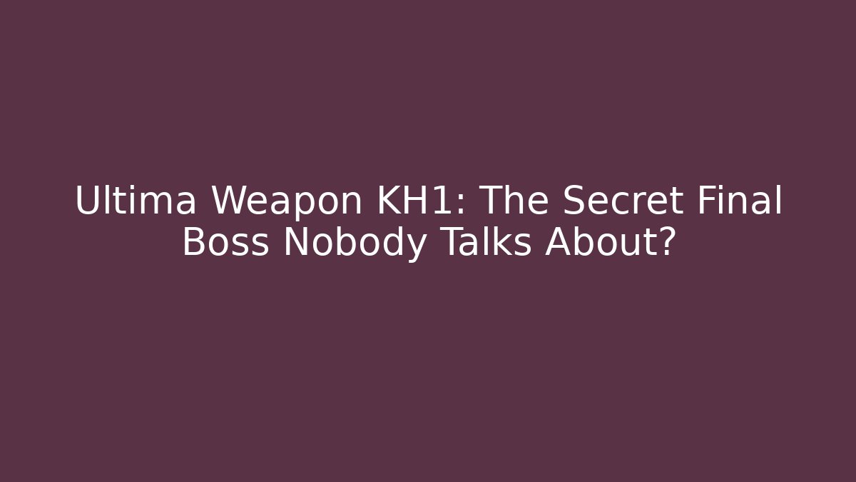 Ultima Weapon KH1: The Secret Final Boss Nobody Talks About?