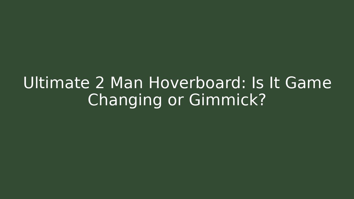 Ultimate 2 Man Hoverboard: Is It Game Changing or Gimmick?