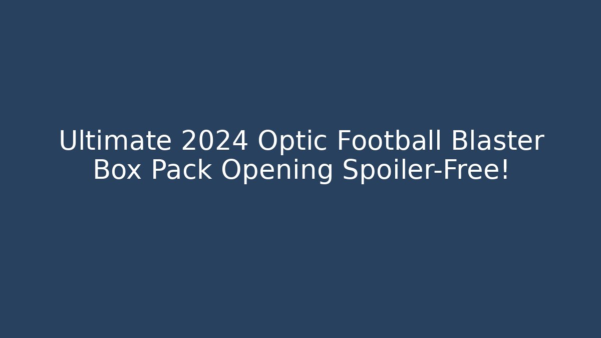 Ultimate 2024 Optic Football Blaster Box Pack Opening Spoiler-Free!