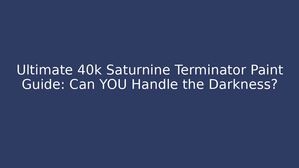Ultimate 40k Saturnine Terminator Paint Guide: Can YOU Handle the Darkness?