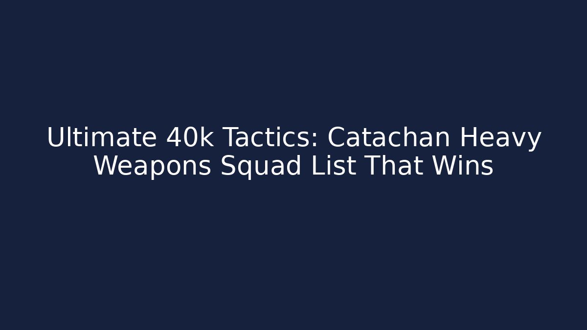 Ultimate 40k Tactics: Catachan Heavy Weapons Squad List That Wins