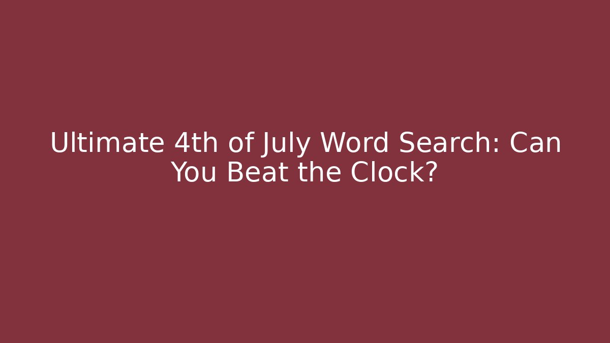 Ultimate 4th of July Word Search: Can You Beat the Clock?