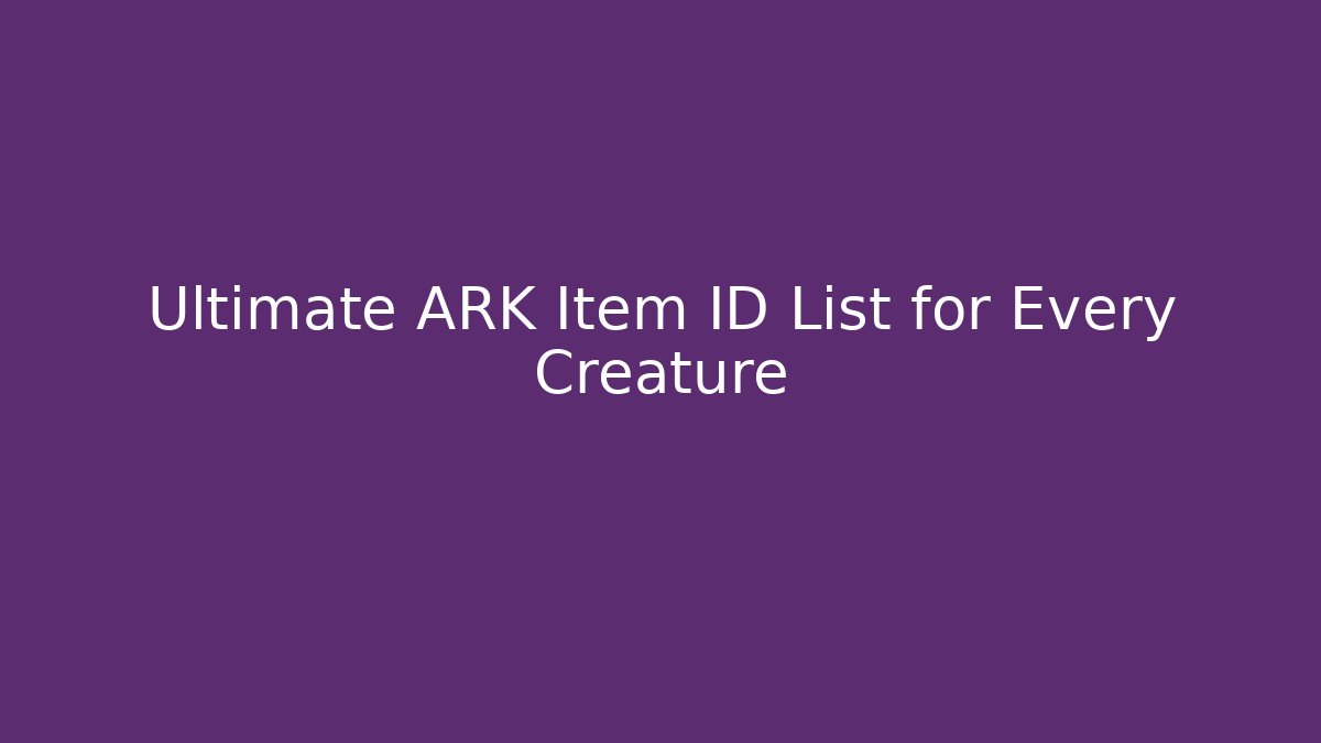 Ultimate ARK Item ID List for Every Creature