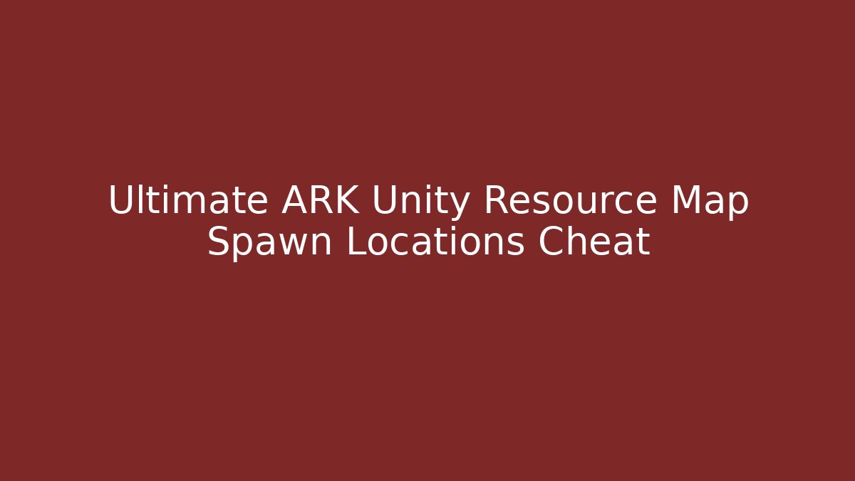 Ultimate ARK Unity Resource Map Spawn Locations Cheat