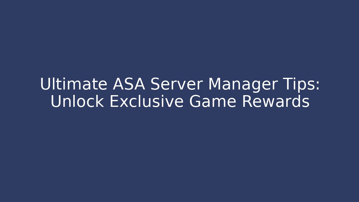 Ultimate ASA Server Manager Tips: Unlock Exclusive Game Rewards
