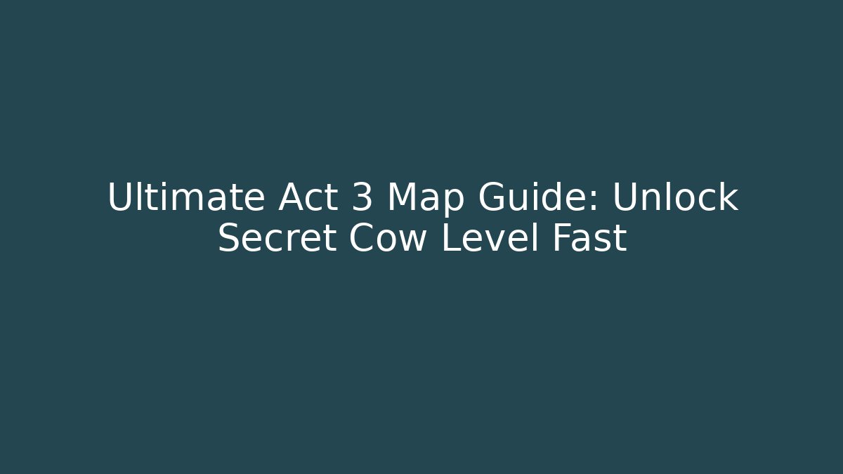 Ultimate Act 3 Map Guide: Unlock Secret Cow Level Fast