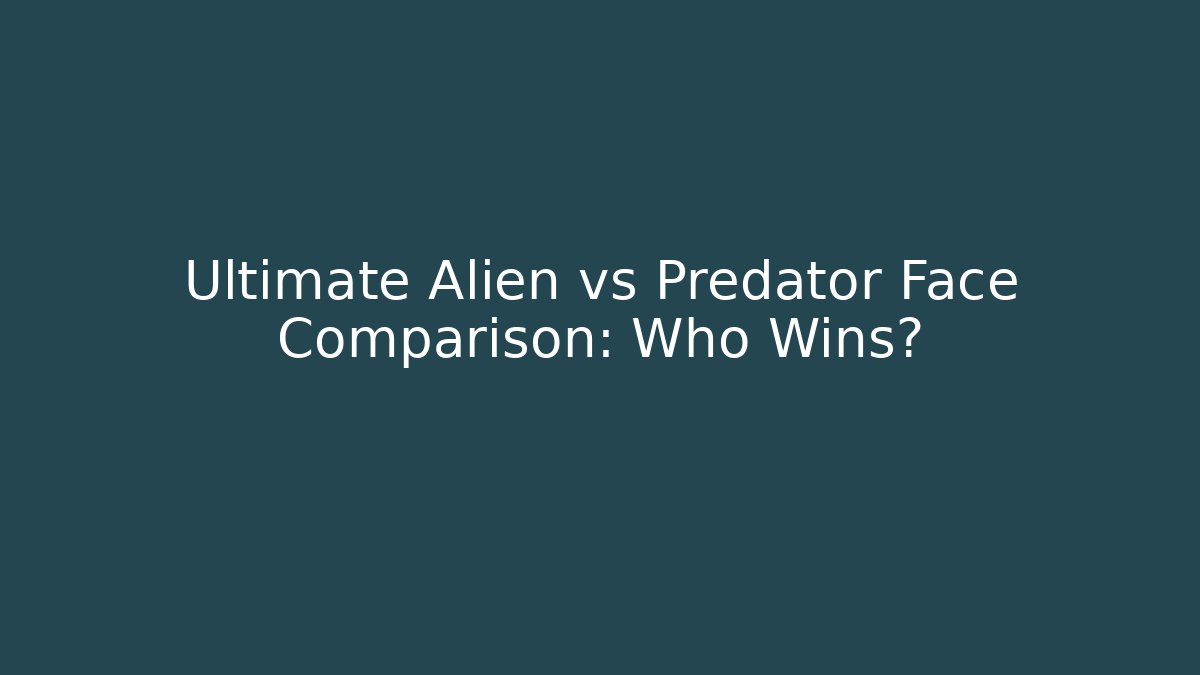 Ultimate Alien vs Predator Face Comparison: Who Wins?