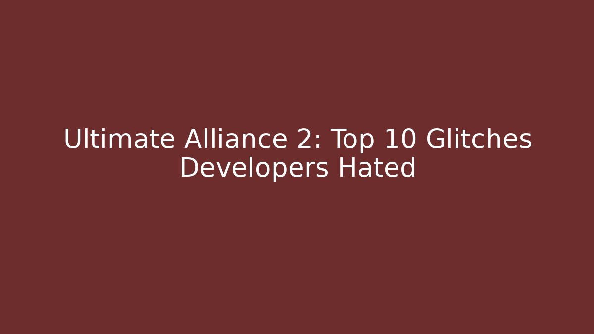 Ultimate Alliance 2: Top 10 Glitches Developers Hated