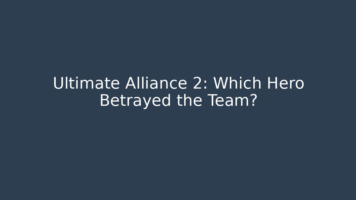 Ultimate Alliance 2: Which Hero Betrayed the Team?
