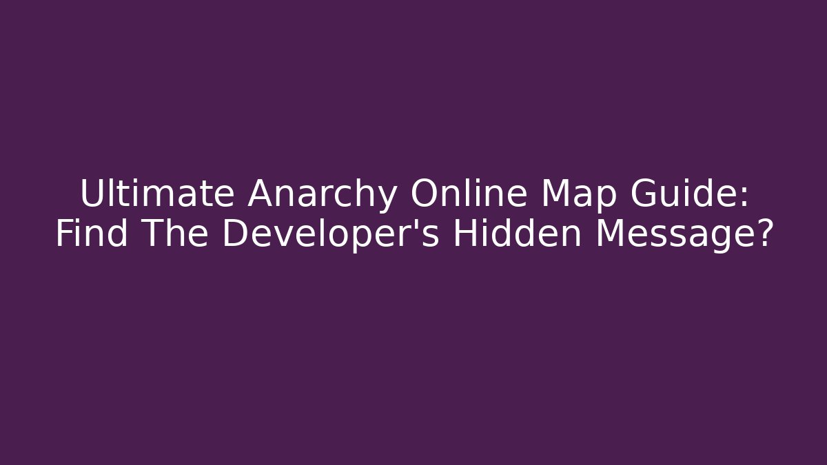 Ultimate Anarchy Online Map Guide: Find The Developer's Hidden Message?