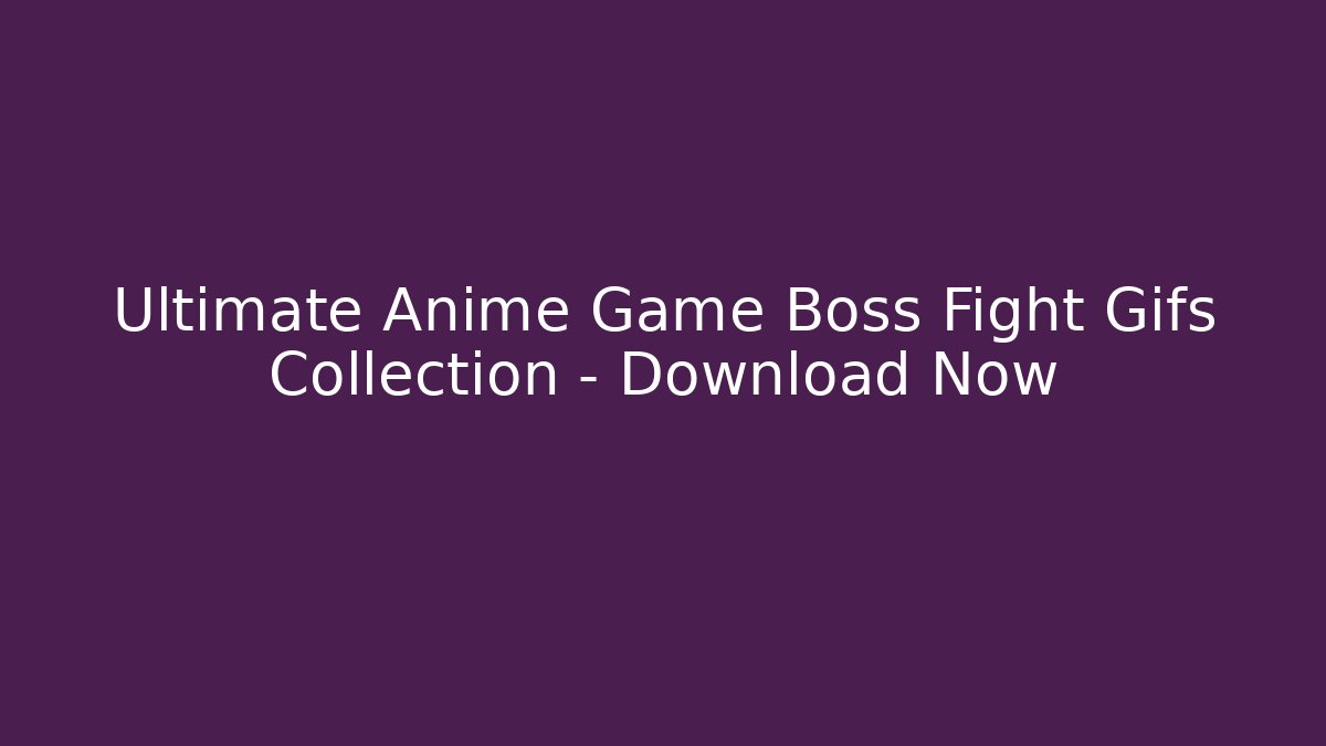 Ultimate Anime Game Boss Fight Gifs Collection – Download Now