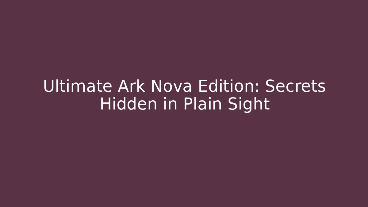 Ultimate Ark Nova Edition: Secrets Hidden in Plain Sight