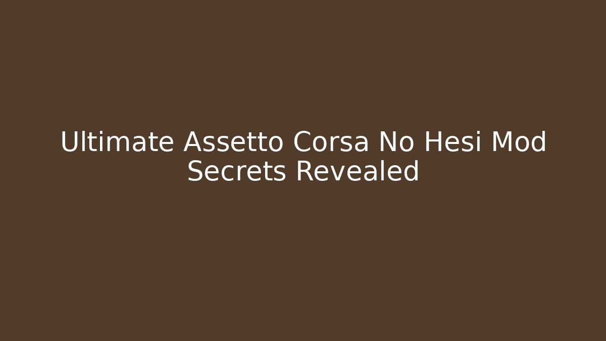 Ultimate Assetto Corsa No Hesi Mod Secrets Revealed