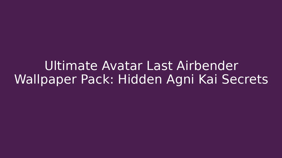 Ultimate Avatar Last Airbender Wallpaper Pack: Hidden Agni Kai Secrets - Create More Assets