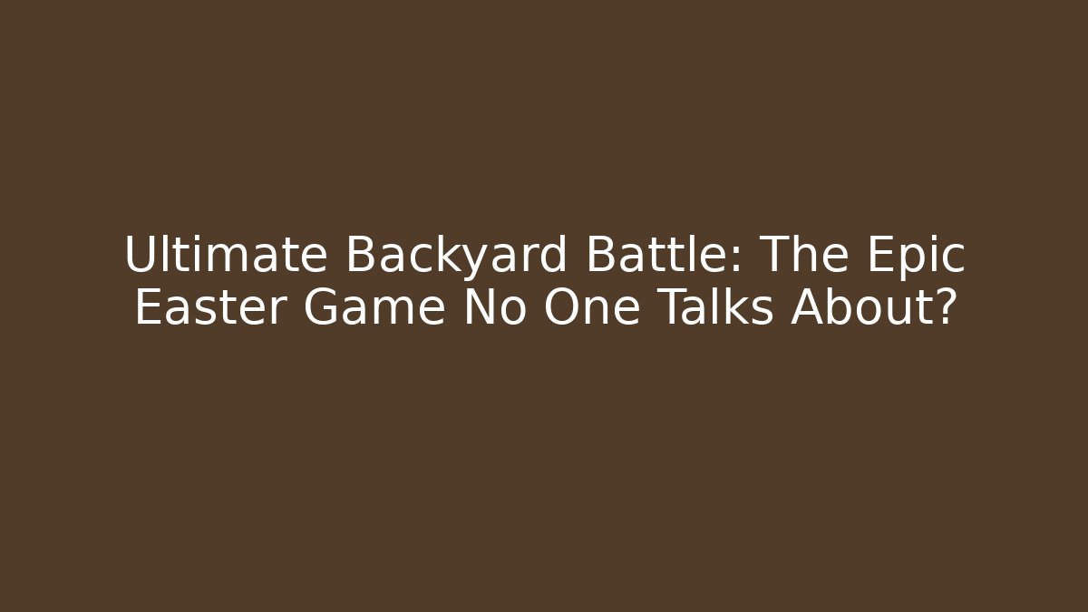 Ultimate Backyard Battle: The Epic Easter Game No One Talks About? - Create More Assets