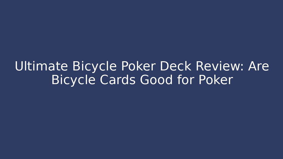 Ultimate Bicycle Poker Deck Review: Are Bicycle Cards Good for Poker