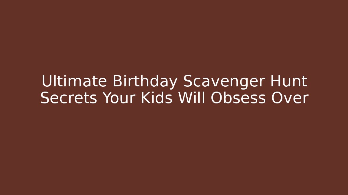 Ultimate Birthday Scavenger Hunt Secrets Your Kids Will Obsess Over