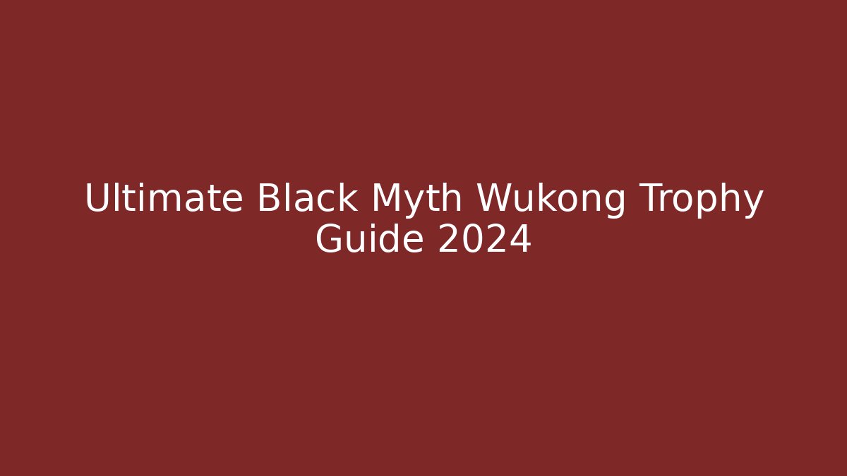 Ultimate Black Myth Wukong Trophy Guide 2024