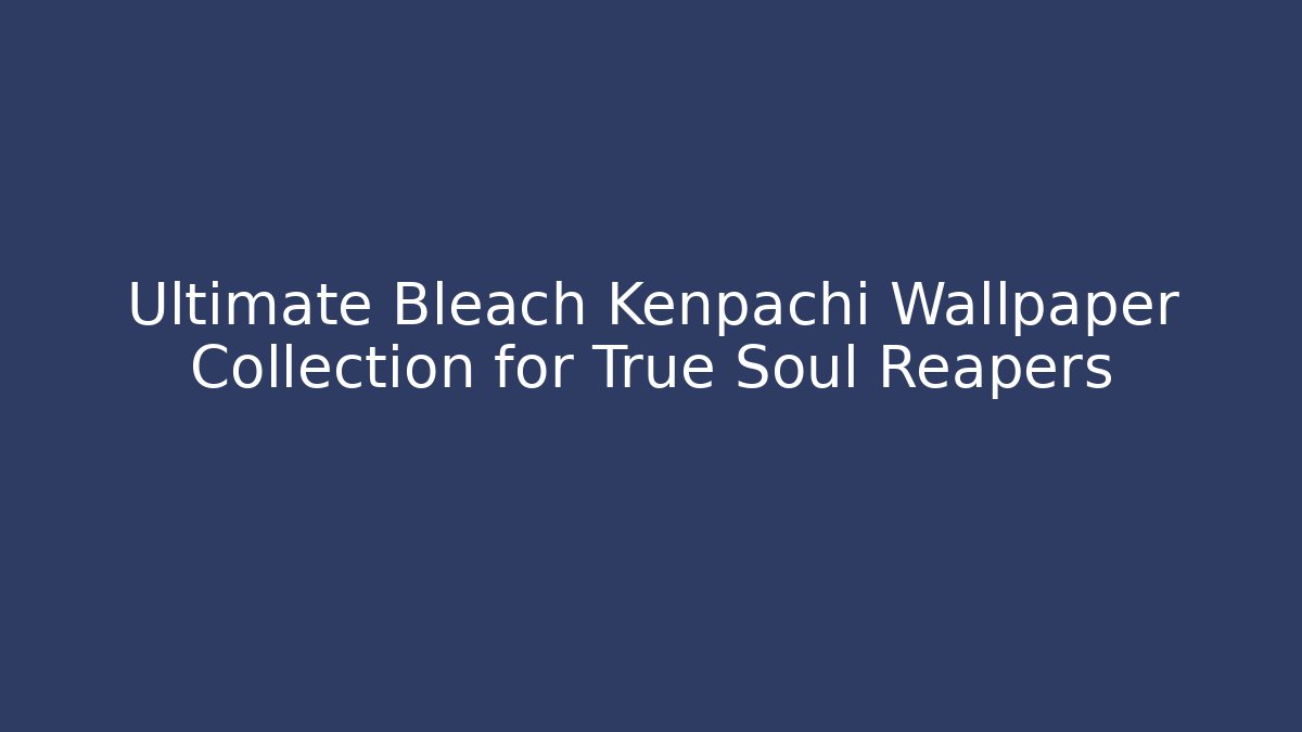 Ultimate Bleach Kenpachi Wallpaper Collection for True Soul Reapers