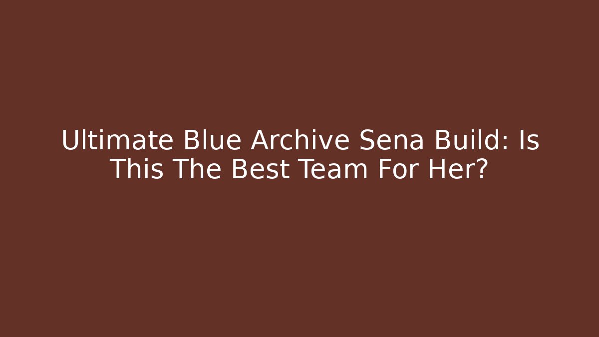 Ultimate Blue Archive Sena Build: Is This The Best Team For Her?