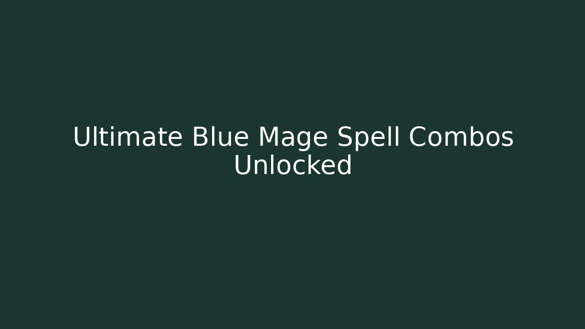 Ultimate Blue Mage Spell Combos Unlocked