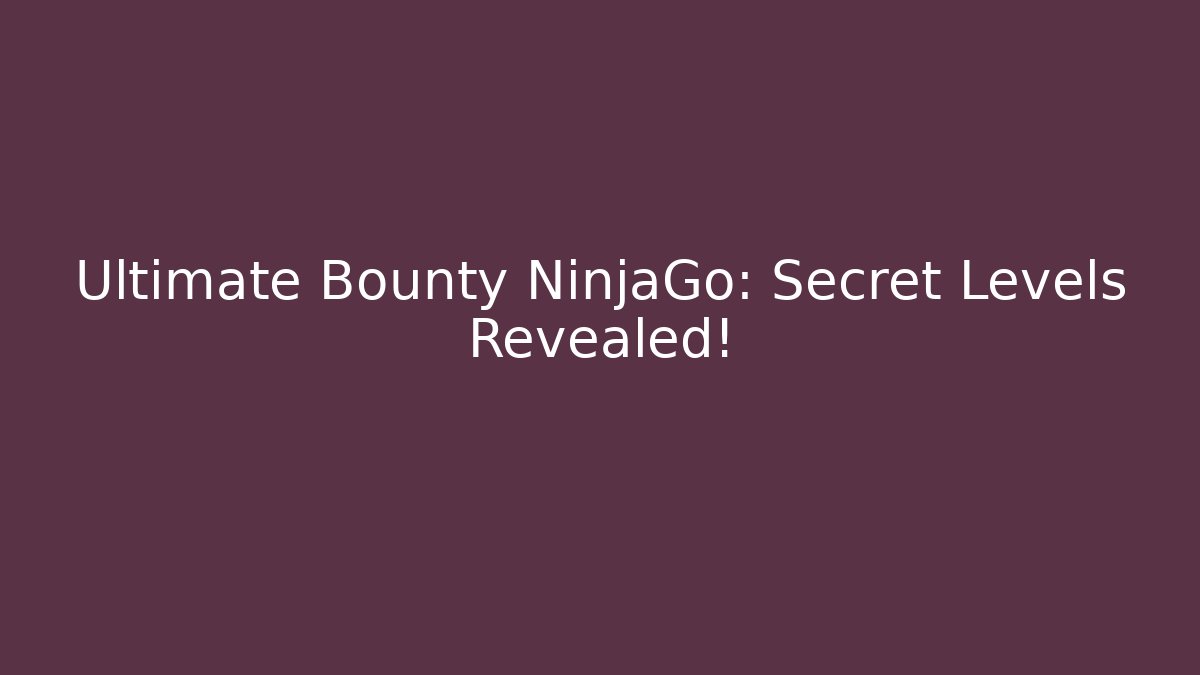 Ultimate Bounty NinjaGo: Secret Levels Revealed!