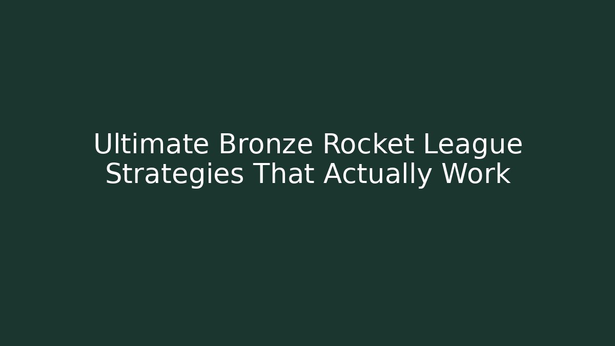 Ultimate Bronze Rocket League Strategies That Actually Work - Create More Assets