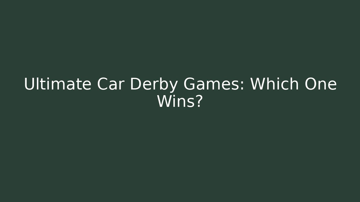 Ultimate Car Derby Games: Which One Wins?