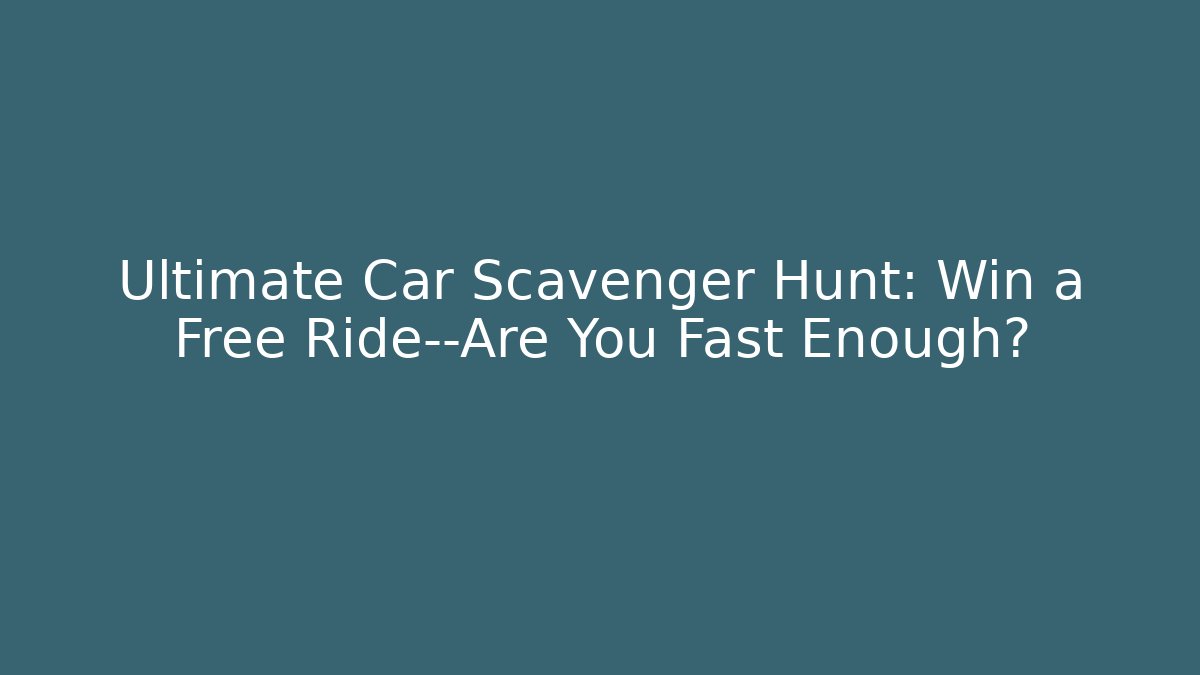 Ultimate Car Scavenger Hunt: Win a Free Ride—Are You Fast Enough?