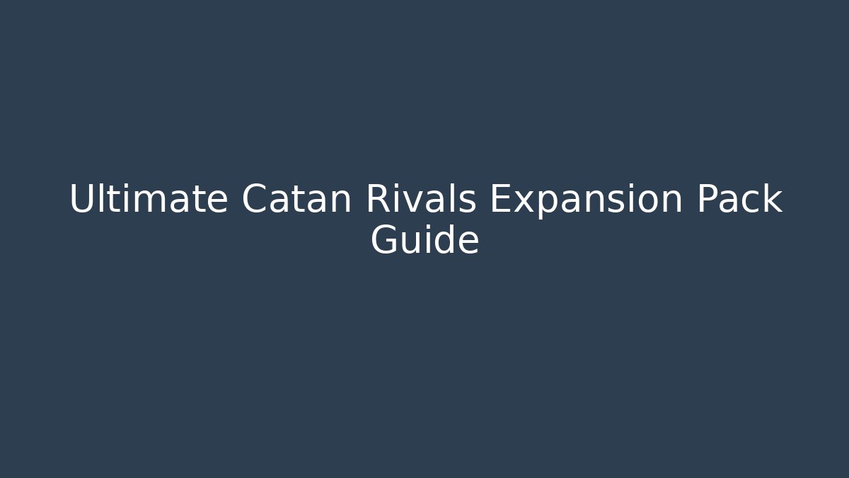 Ultimate Catan Rivals Expansion Pack Guide