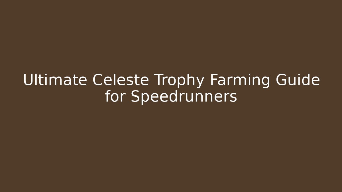 Ultimate Celeste Trophy Farming Guide for Speedrunners - Create More Assets