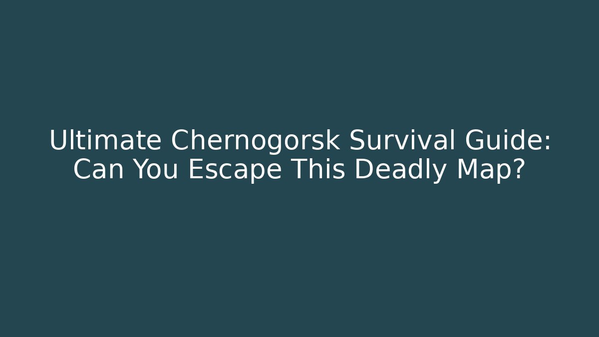 Ultimate Chernogorsk Survival Guide: Can You Escape This Deadly Map?
