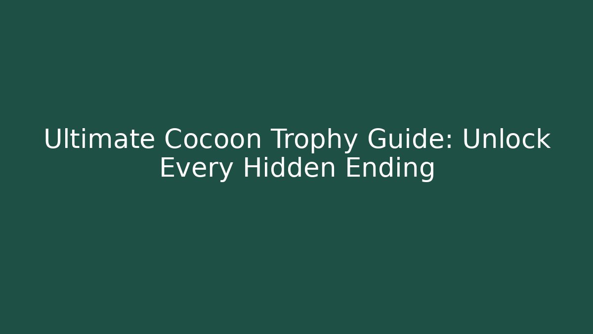 Ultimate Cocoon Trophy Guide: Unlock Every Hidden Ending