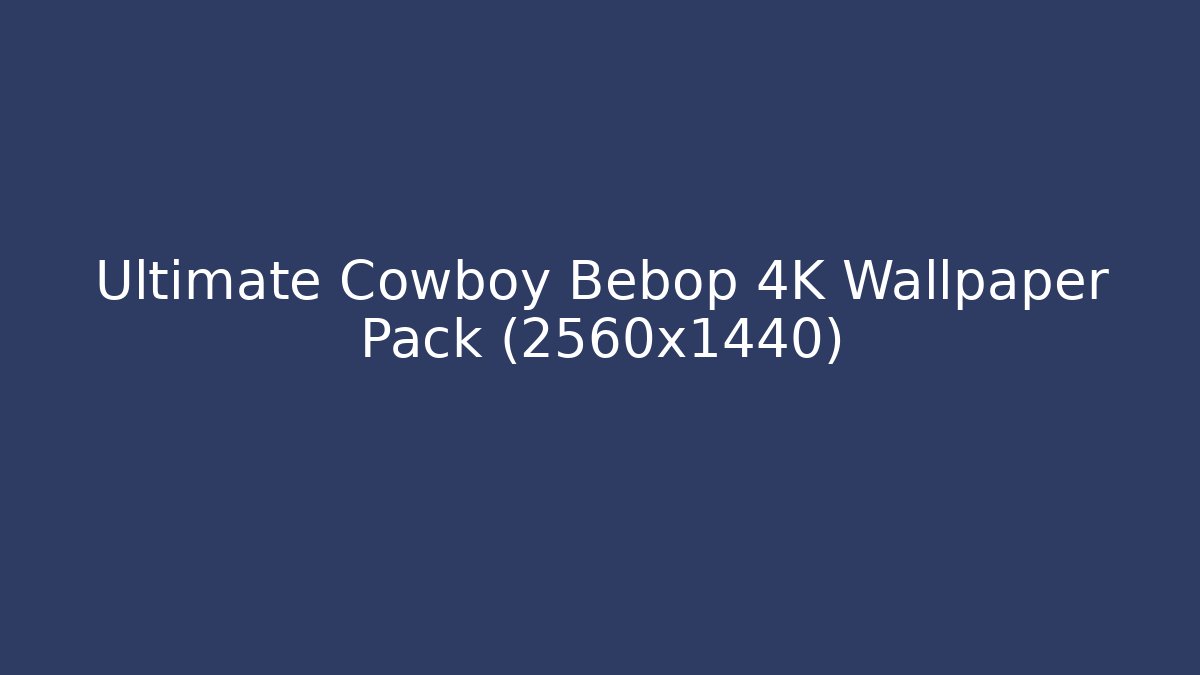 Ultimate Cowboy Bebop 4K Wallpaper Pack (2560x1440) - Create More Assets