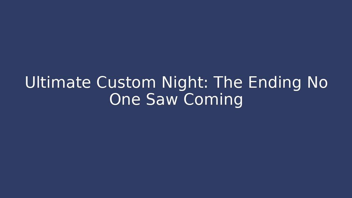 Ultimate Custom Night: The Ending No One Saw Coming - Create More Assets