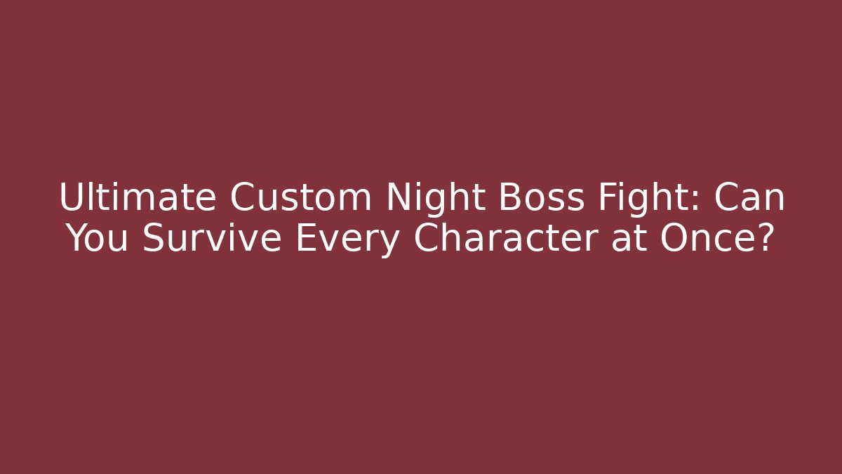 Ultimate Custom Night Boss Fight: Can You Survive Every Character at Once?